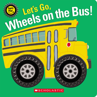 Cover Image for Let's Go, Wheels on the Bus! (Spin Me!) -- Scholastic, Paperback
