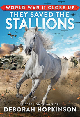 World War II Close Up: They Saved the Stallions -- Deborah Hopkinson, Hardcover