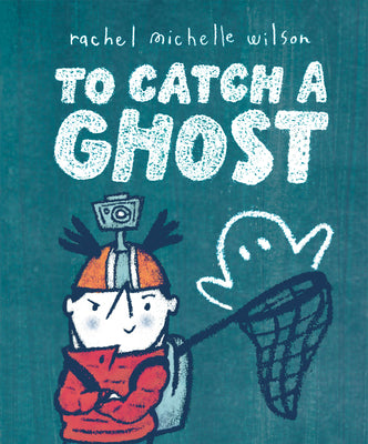 Cover Image for To Catch a Ghost -- Rachel Michelle Wilson, Hardcover