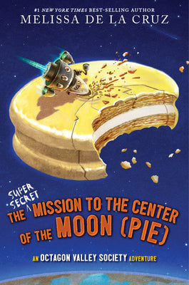 Cover Image for The Super-Secret Mission to the Center of the Moon (Pie): An Octagon Valley Adventure -- Melissa de la Cruz, Hardcover