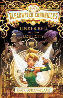 Bleakwatch Chronicles: Tinker Bell and the Lost City -- Zack Loran Clark, Hardcover