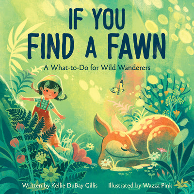 Cover Image for If You Find a Fawn: A What-To-Do for Wild Wanderers -- Kellie DuBay Gillis, Hardcover