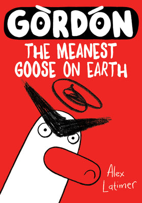 Cover Image for Gordon: The Meanest Goose on Earth Volume 1 -- Alex Latimer, Paperback