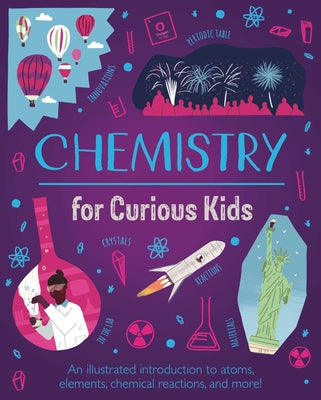 Cover Image for Chemistry for Curious Kids: An Illustrated Introduction to Atoms, Elements, Chemical Reactions, and More! -- Huggins-Cooper, Hardcover