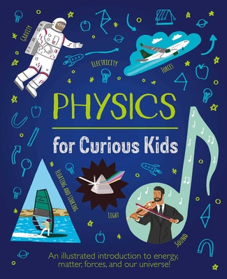 Cover Image for Physics for Curious Kids: An Illustrated Introduction to Energy, Matter, Forces, and Our Universe! -- Baker, Hardcover