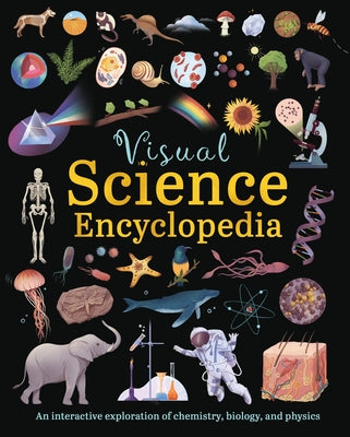 Cover Image for Visual Science Encyclopedia: An Interactive Exploration of Chemistry, Biology and Physics -- Anna Claybourne, Hardcover