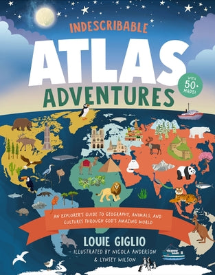 Cover Image for Indescribable Atlas Adventures: An Explorer's Guide to Geography, Animals, and Cultures Through God's Amazing World -- Louie Giglio, Hardcover