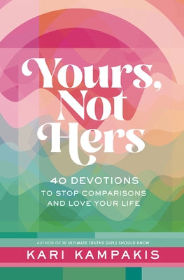Cover Image for Yours, Not Hers: 40 Devotions to Stop Comparisons and Love Your Life -- Kari Kampakis, Hardcover
