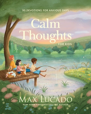 Cover Image for Calm Thoughts for Kids: 90 Devotions for Anxious Days -- Max Lucado, Hardcover