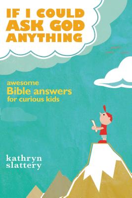 Cover Image for If I Could Ask God Anything: Awesome Bible Answers for Curious Kids -- Kathryn Slattery, Paperback