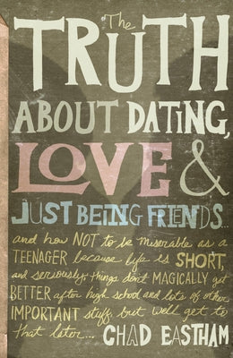 Cover Image for The Truth about Dating, Love, and Just Being Friends -- Chad Eastham, Paperback