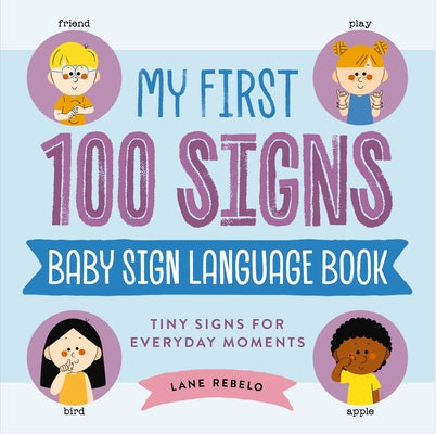 Cover Image for My First 100 Signs: Baby Sign Language Book: Tiny Signs for Everyday Moments -- Lane Rebelo, Hardcover