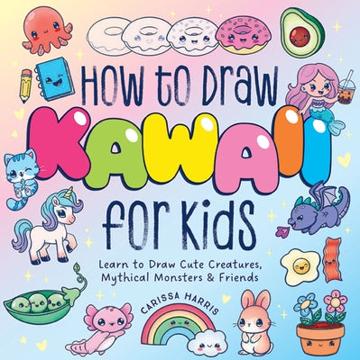 Cover Image for How to Draw Kawaii for Kids: Learn to Draw Cute Creatures, Mythical Monsters and Friends -- Carissa Harris, Paperback