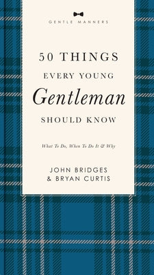 Cover Image for 50 Things Every Young Gentleman Should Know Revised and Expanded: What to Do, When to Do It, and Why (a Guide to Etiquette, Manners, and Skills for a -- John Bridges, Paperback