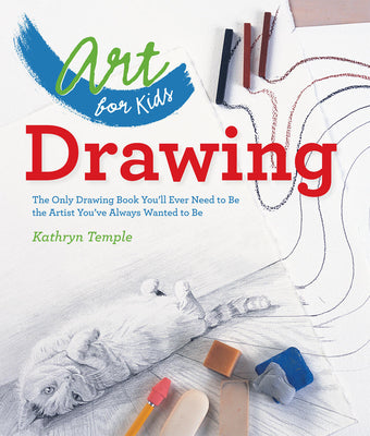 Cover Image for Art for Kids: Drawing: The Only Drawing Book You'll Ever Need to Be the Artist You've Always Wanted to Be -- Kathryn Temple, Paperback