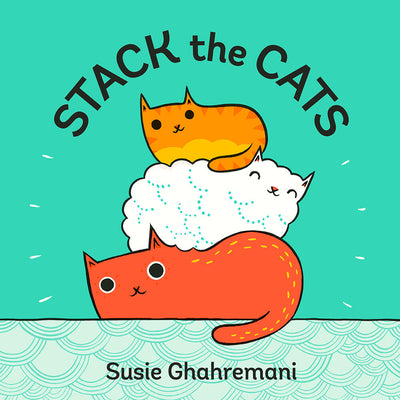 Cover Image for Stack the Cats: A Board Book -- Susie Ghahremani, Board Books