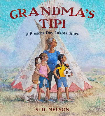 Grandma's Tipi: A Present-Day Lakota Story -- S. D. Nelson, Hardcover