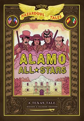 Cover Image for Alamo All-Stars: Bigger & Badder Edition (Nathan Hale's Hazardous Tales #6): A Texas Tale -- Nathan Hale, Hardcover