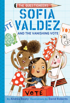 Sofia Valdez and the Vanishing Vote: The Questioneers Book #4 -- Andrea Beaty, Hardcover