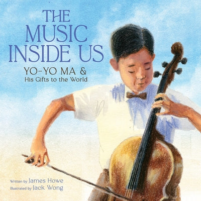 Cover Image for The Music Inside Us: Yo-Yo Ma and His Gifts to the World (a Picture Book Biography) -- James Howe, Hardcover