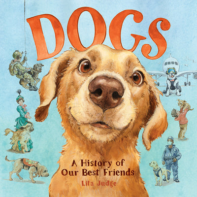 Dogs: A History of Our Best Friends -- Lita Judge, Hardcover