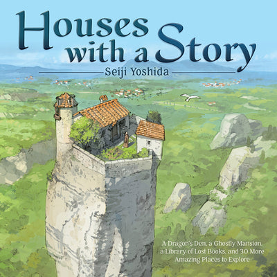 Cover Image for Houses with a Story: A Dragon's Den, a Ghostly Mansion, a Library of Lost Books, and 30 More Amazing Places to Explore -- Seiji Yoshida, Hardcover