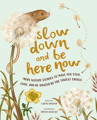 Cover Image for Slow Down and Be Here Now: More Nature Stories to Make You Stop, Look, and Be Amazed by the Tiniest Things -- Laura Brand, Hardcover