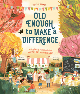 Cover Image for Old Enough to Make a Difference: Be Inspired by Real-Life Children Building a More Sustainable Future -- Rebecca Hui, Hardcover