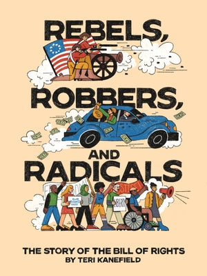 Cover Image for Rebels, Robbers, and Radicals: The Story of the Bill of Rights -- Teri Kanefield, Hardcover