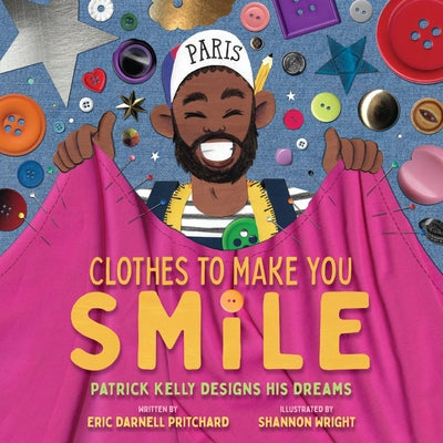 Cover Image for Clothes to Make You Smile: Patrick Kelly Designs His Dreams -- Eric Darnell Pritchard, Hardcover