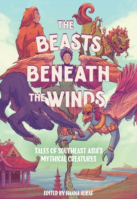 Cover Image for The Beasts Beneath the Winds: Tales of Southeast Asia's Mythical Creatures -- Hanna Alkaf, Hardcover