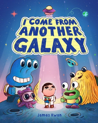 Cover Image for I Come from Another Galaxy: A Picture Book -- James Kwan, Hardcover