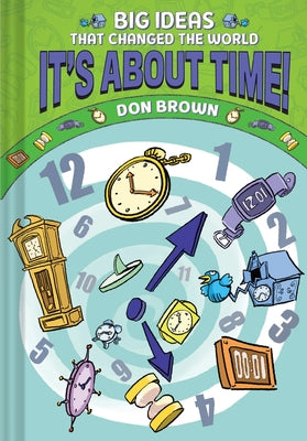 Cover Image for It's about Time!: Big Ideas That Changed the World #6 (a Nonfiction Graphic Novel) -- Don Brown, Hardcover