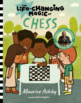 Cover Image for The Life-Changing Magic of Chess: A Beginner's Guide with Grandmaster Maurice Ashley -- Maurice Ashley, Hardcover