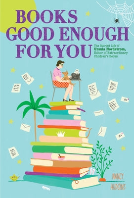 Cover Image for Books Good Enough for You: The Storied Life of Ursula Nordstrom, Editor of Extraordinary Children's Books -- Nancy Hudgins, Hardcover