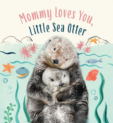 Cover Image for Mommy Loves You, Little Sea Otter: A Board Book -- Amanda Wood, Board Books