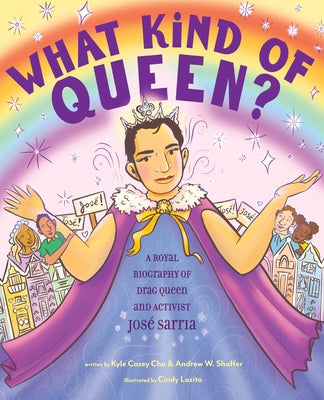Cover Image for What Kind of Queen?: A Royal Biography of Drag Queen and Activist José Sarria -- Kyle Casey Chu, Hardcover