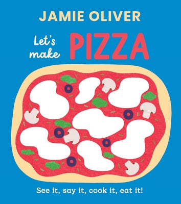 Cover Image for Let's Make Pizza: See It, Say It, Cook It, Eat It! -- Jamie Oliver, Board Books