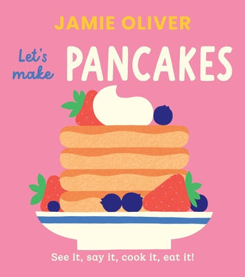 Cover Image for Let's Make Pancakes: See It, Say It, Cook It, Eat It! -- Jamie Oliver, Board Books