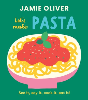 Cover Image for Let's Make Pasta: See It, Say It, Cook It, Eat It! -- Jamie Oliver, Board Books