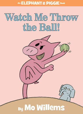 Cover Image for Watch Me Throw the Ball!-An Elephant and Piggie Book -- Mo Willems, Hardcover