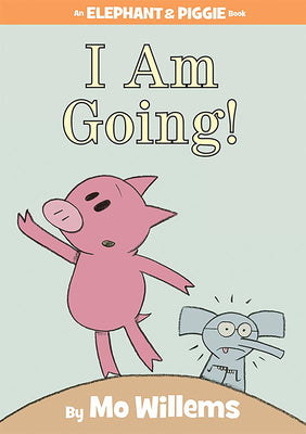 Cover Image for I Am Going!-An Elephant and Piggie Book -- Mo Willems, Hardcover