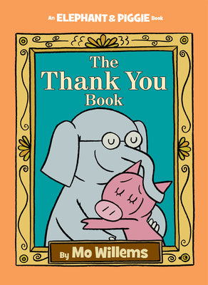Cover Image for Thank You Book, The-An Elephant and Piggie Book -- Mo Willems, Hardcover