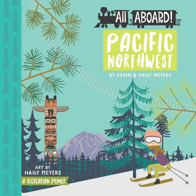 Cover Image for All Aboard Pacific Northwest: A Recreation Primer -- Haily Meyers, Board Books