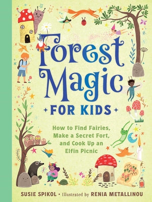 Cover Image for Forest Magic for Kids: How to Find Fairies, Make a Secret Fort, and Cook Up an Elfin Picnic -- Susie Spikol, Hardcover