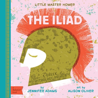 Cover Image for The Iliad: A Babylit(r) Greek Mythology Primer -- Jennifer Adams, Board Books