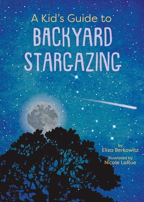 Cover Image for A Kid's Guide to Backyard Stargazing -- Eliza Berkowitz, Paperback