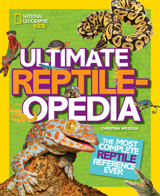 Cover Image for National Geographic Kids Ultimate Reptileopedia: The Most Complete Reptile Reference Ever -- Christina Wilsdon, Hardcover