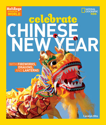 Cover Image for Holidays Around the World: Celebrate Chinese New Year: With Fireworks, Dragons, and Lanterns -- Carolyn Otto, Paperback