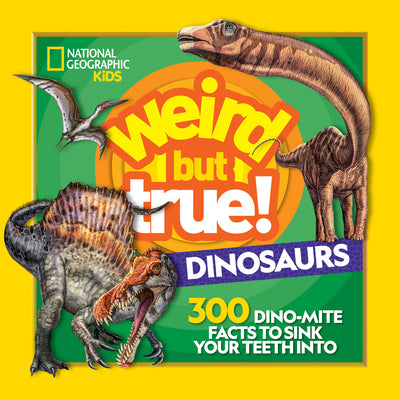 Weird But True! Dinosaurs: 300 Dino-Mite Facts to Sink Your Teeth Into -- National Geographic Kids, Paperback